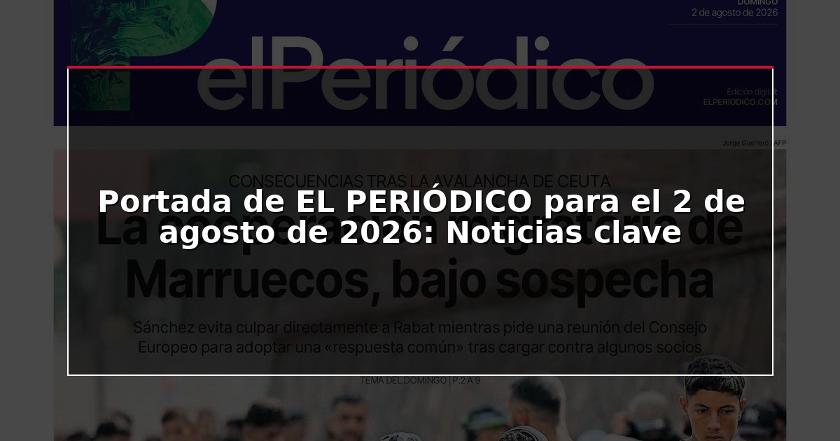 Portada de EL PERIÓDICO para el 2 de agosto de 2026: Noticias clave