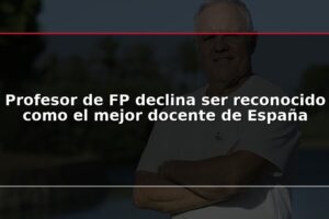 Profesor de FP declina ser reconocido como el mejor docente de España