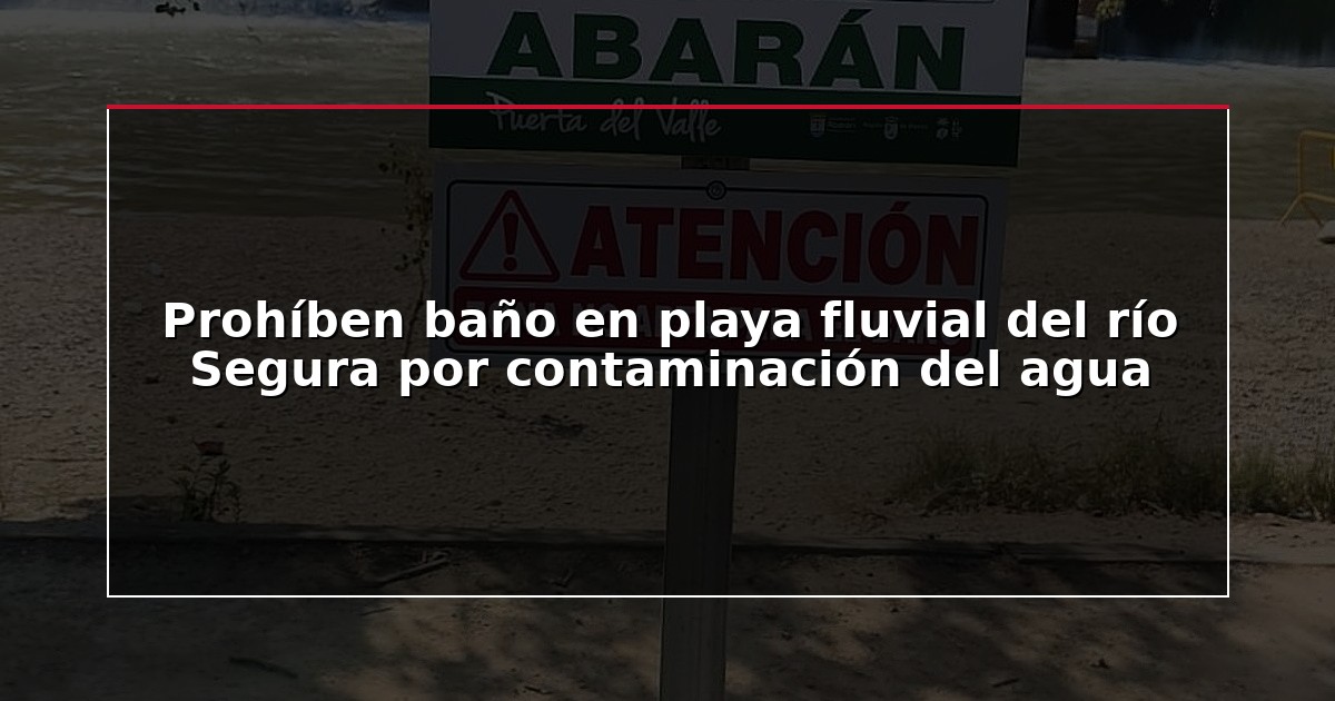 Prohíben baño en playa fluvial del río Segura por contaminación del agua