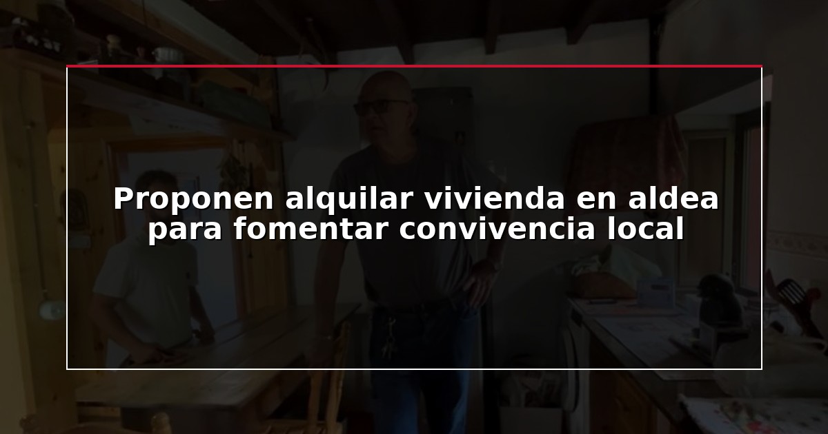 Proponen alquilar vivienda en aldea para fomentar convivencia local