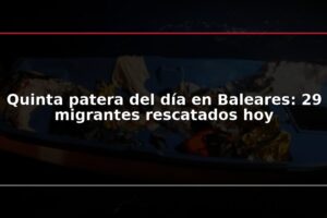 Quinta patera del día en Baleares: 29 migrantes rescatados hoy