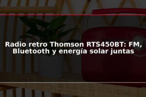 Radio retro Thomson RTS450BT: FM, Bluetooth y energía solar juntas
