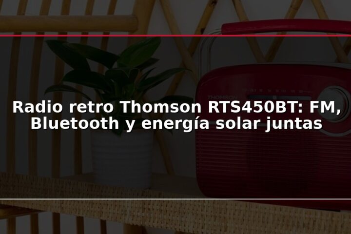 Radio retro Thomson RTS450BT: FM, Bluetooth y energía solar juntas