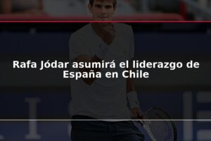 Rafa Jódar asumirá el liderazgo de España en Chile