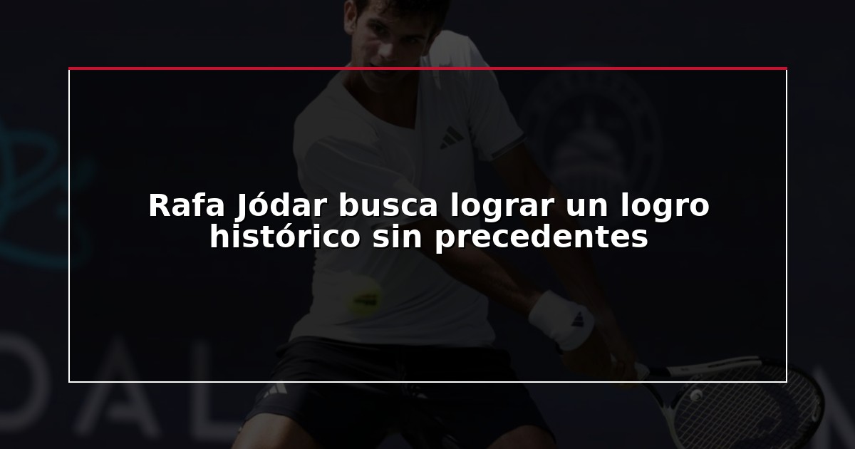 Rafa Jódar busca lograr un logro histórico sin precedentes