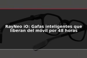 RayNeo iO: Gafas inteligentes que liberan del móvil por 48 horas
