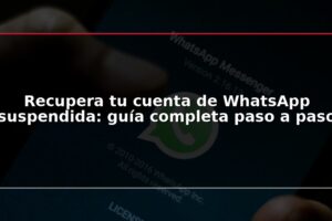 Recupera tu cuenta de WhatsApp suspendida: guía completa paso a paso