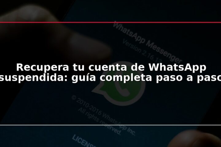 Recupera tu cuenta de WhatsApp suspendida: guía completa paso a paso