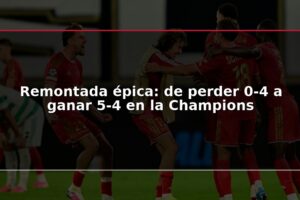 Remontada épica: de perder 0-4 a ganar 5-4 en la Champions