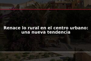 Renace lo rural en el centro urbano: una nueva tendencia