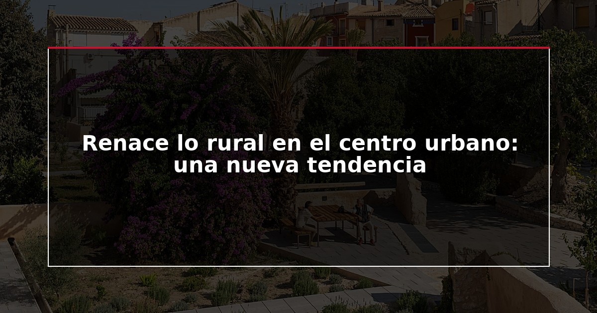 Renace lo rural en el centro urbano: una nueva tendencia