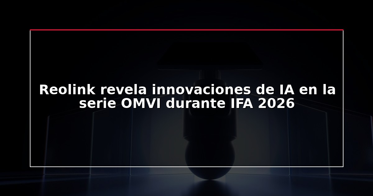 Reolink revela innovaciones de IA en la serie OMVI durante IFA 2026