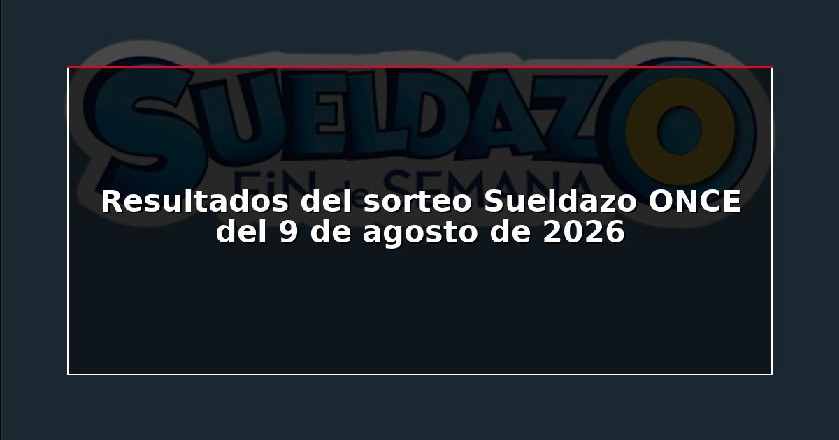 Resultados del sorteo Sueldazo ONCE del 9 de agosto de 2026