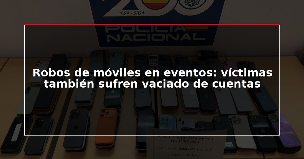 Robos de móviles en eventos: víctimas también sufren vaciado de cuentas