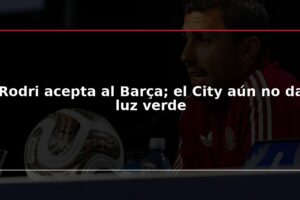 Rodri acepta al Barça; el City aún no da luz verde