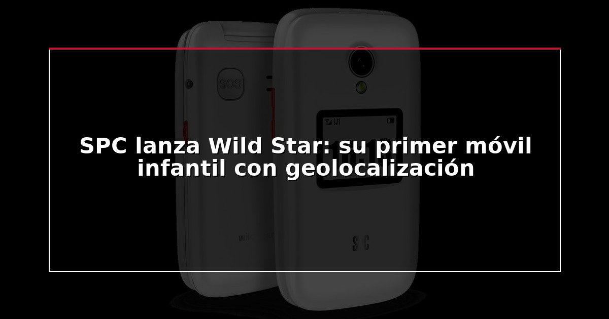 SPC lanza Wild Star: su primer móvil infantil con geolocalización