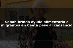 Sabah brinda ayuda alimentaria a migrantes en Ceuta pese al cansancio