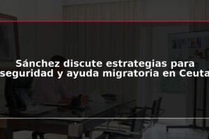 Sánchez discute estrategias para seguridad y ayuda migratoria en Ceuta