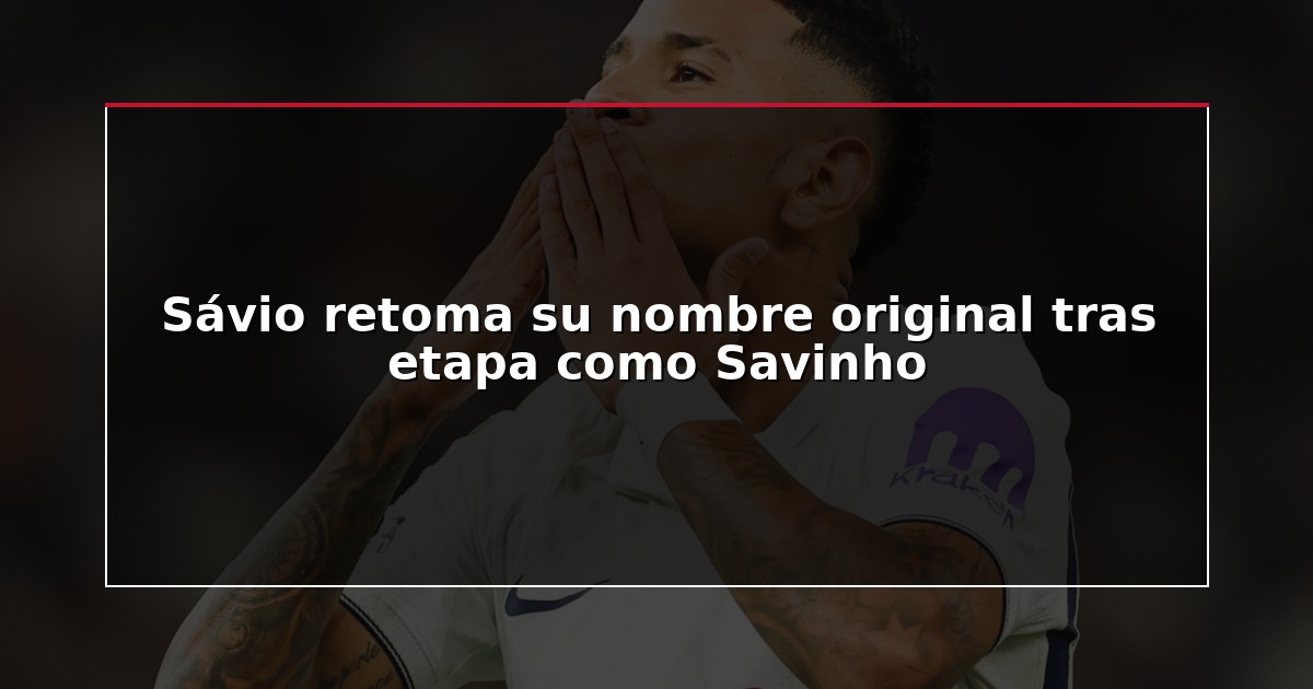 Sávio retoma su nombre original tras etapa como Savinho