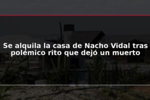 Se alquila la casa de Nacho Vidal tras polémico rito que dejó un muerto