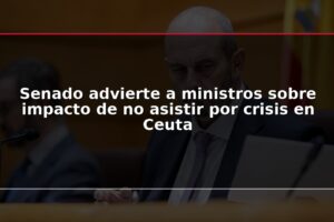 Senado advierte a ministros sobre impacto de no asistir por crisis en Ceuta