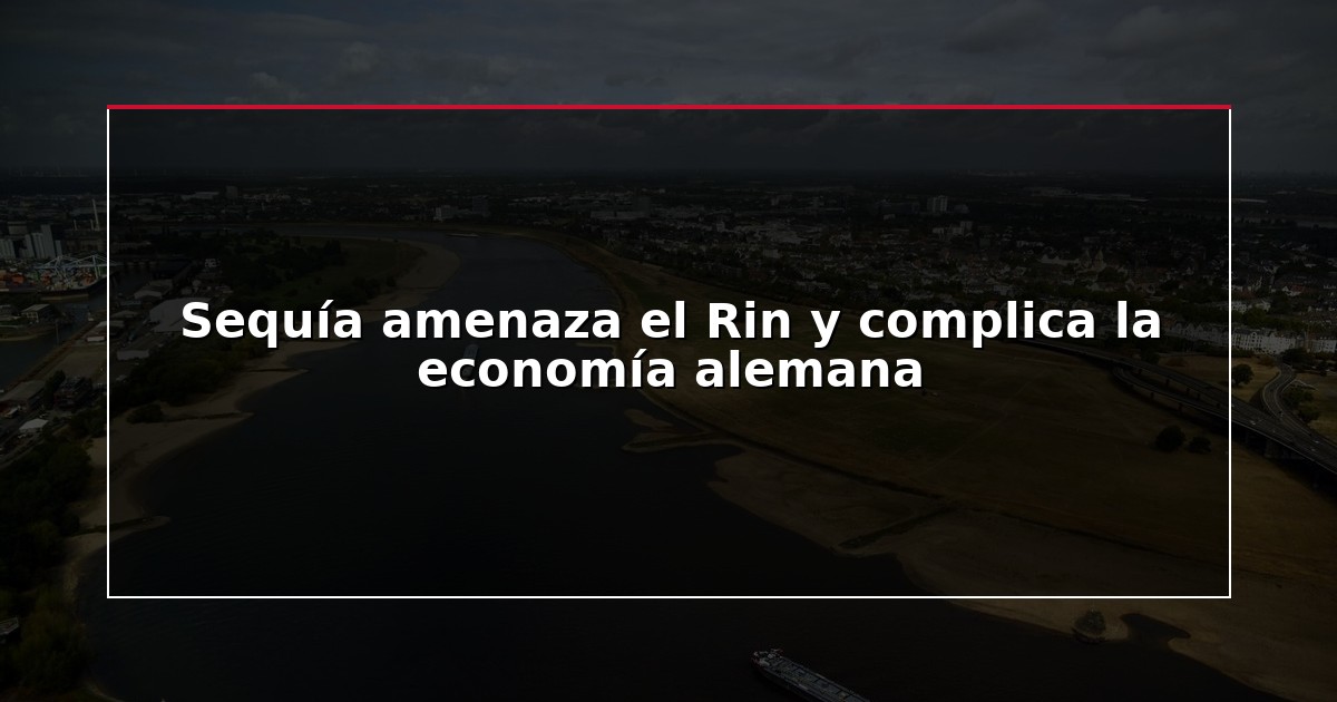 Sequía amenaza el Rin y complica la economía alemana