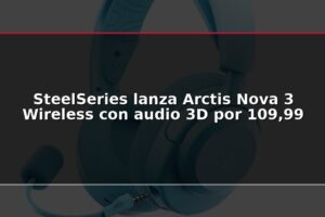 SteelSeries lanza Arctis Nova 3 Wireless con audio 3D por 109,99