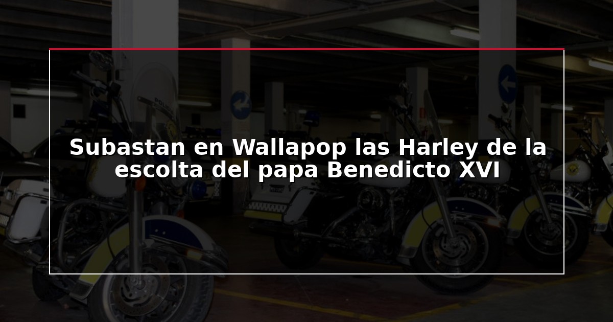 Subastan en Wallapop las Harley de la escolta del papa Benedicto XVI