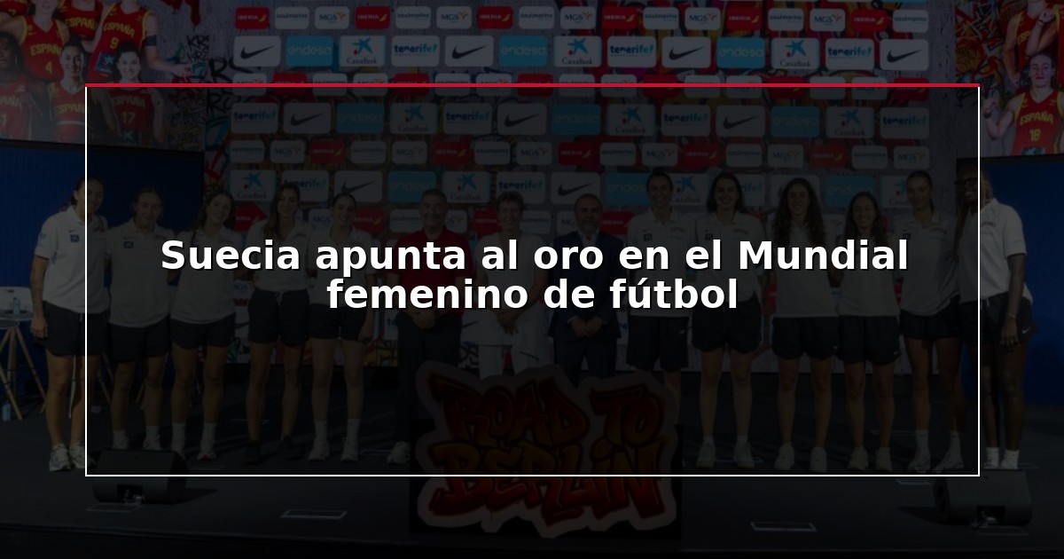 Suecia apunta al oro en el Mundial femenino de fútbol