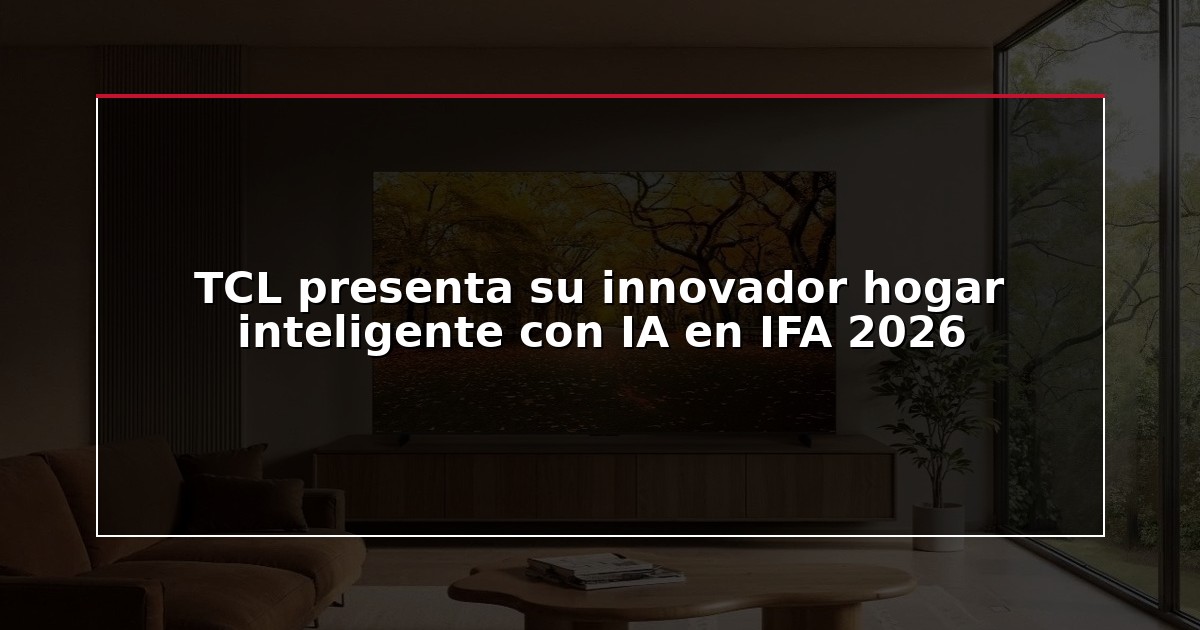 TCL presenta su innovador hogar inteligente con IA en IFA 2026