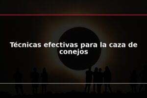 Técnicas efectivas para la caza de conejos