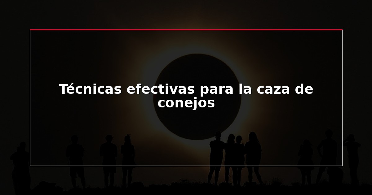 Técnicas efectivas para la caza de conejos