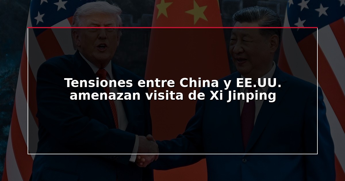 Tensiones entre China y EE.UU. amenazan visita de Xi Jinping