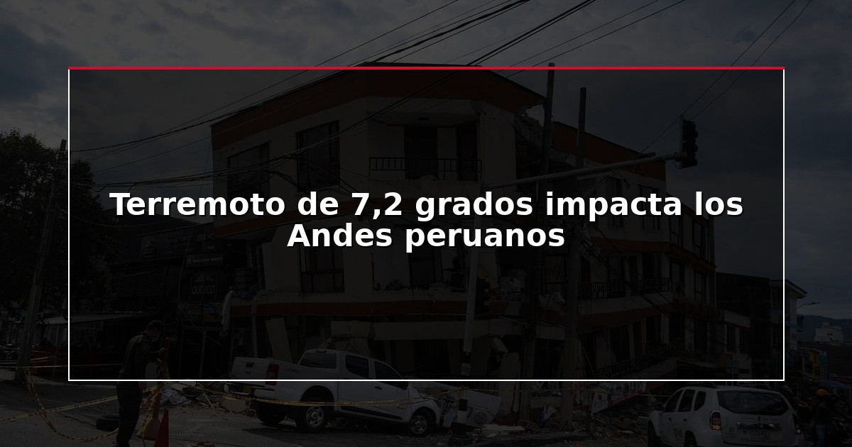 Terremoto de 7,2 grados impacta los Andes peruanos