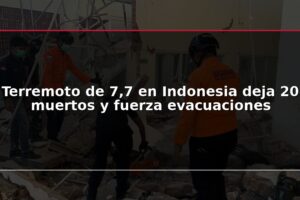 Terremoto de 7,7 en Indonesia deja 20 muertos y fuerza evacuaciones