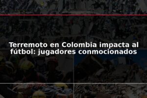 Terremoto en Colombia impacta al fútbol: jugadores conmocionados