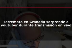 Terremoto en Granada sorprende a youtuber durante transmisión en vivo