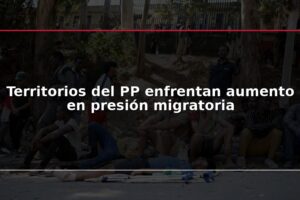 Territorios del PP enfrentan aumento en presión migratoria