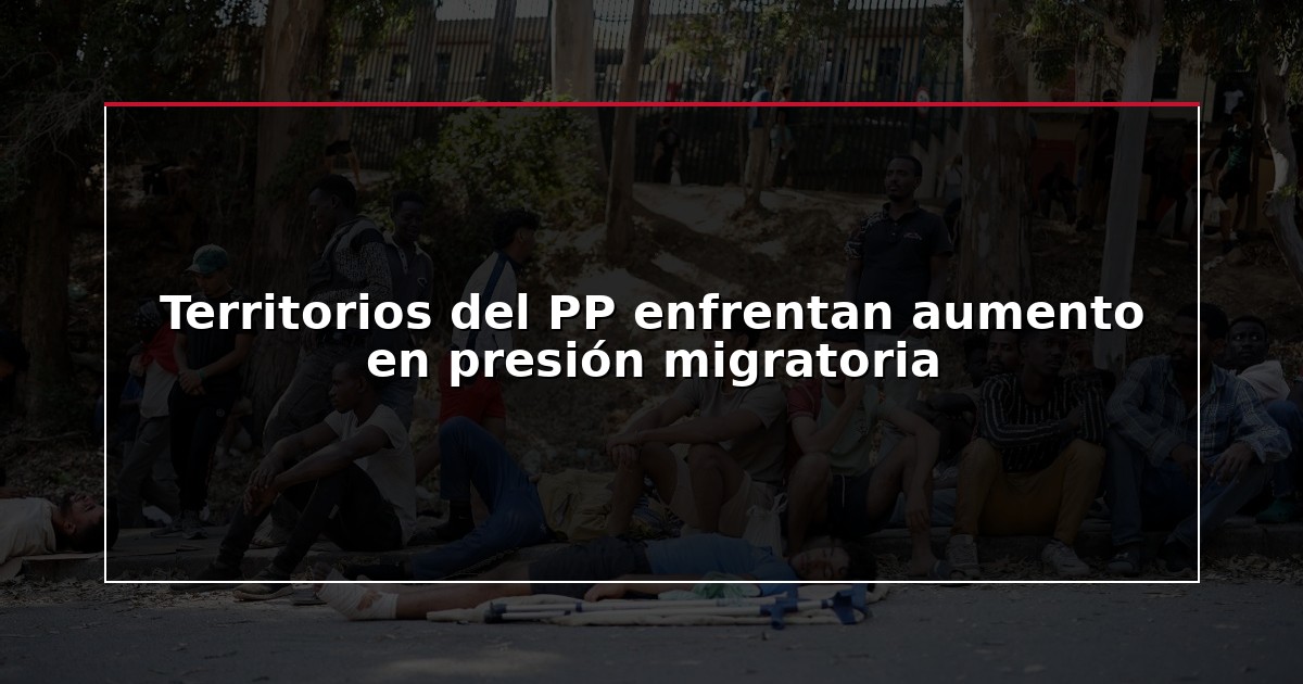 Territorios del PP enfrentan aumento en presión migratoria