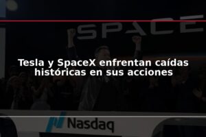 Tesla y SpaceX enfrentan caídas históricas en sus acciones