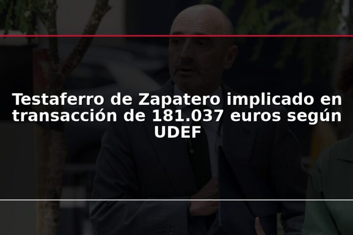 Testaferro de Zapatero implicado en transacción de 181.037 euros según UDEF