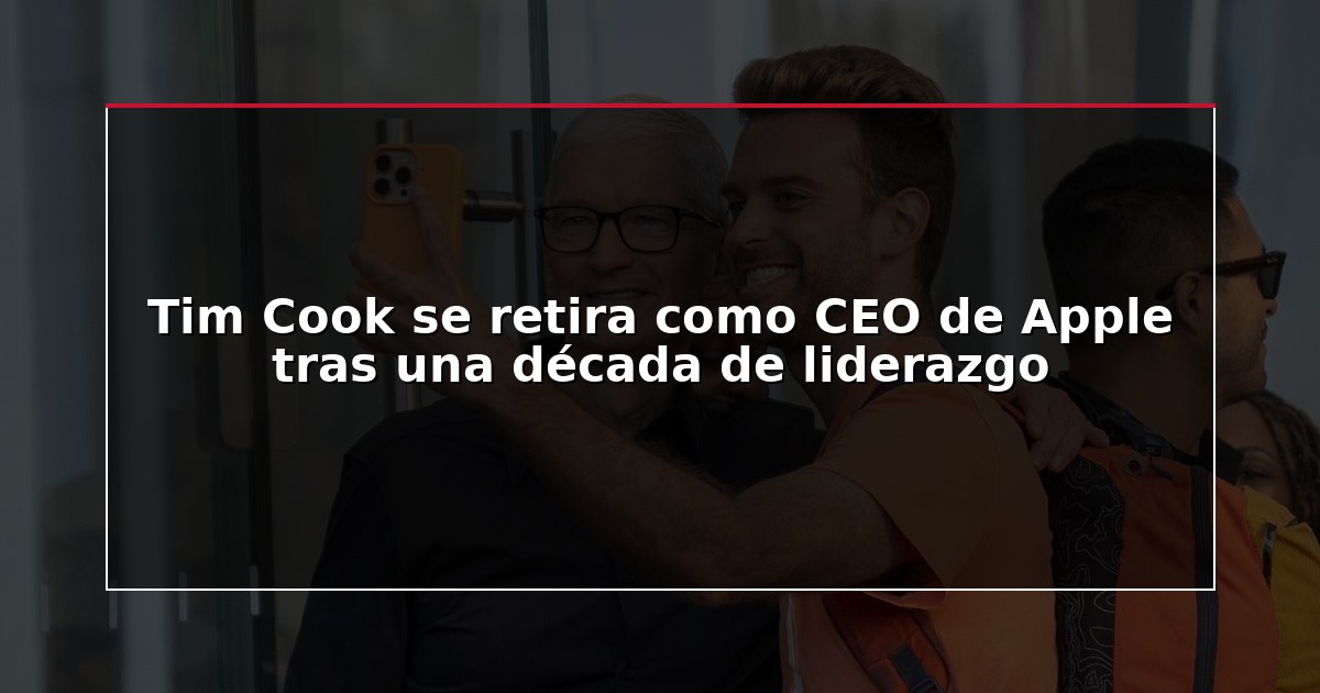 Tim Cook se retira como CEO de Apple tras una década de liderazgo
