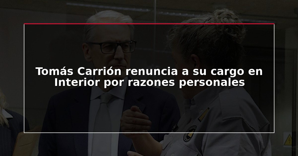 Tomás Carrión renuncia a su cargo en Interior por razones personales
