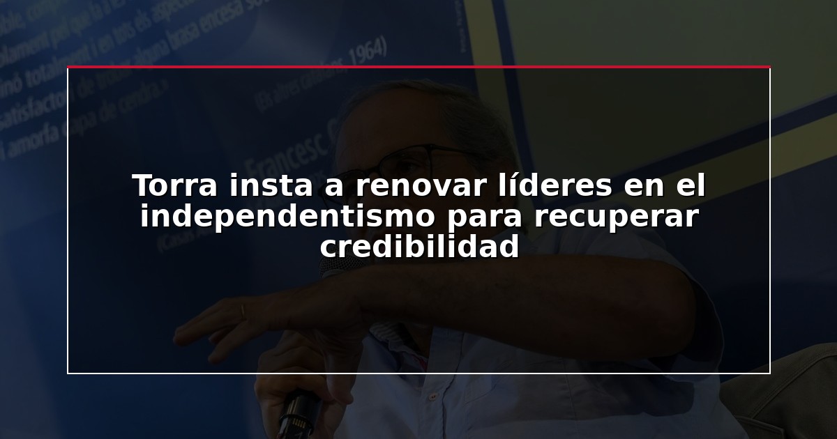 Torra insta a renovar líderes en el independentismo para recuperar credibilidad
