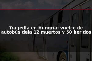 Tragedia en Hungría: vuelco de autobús deja 12 muertos y 50 heridos