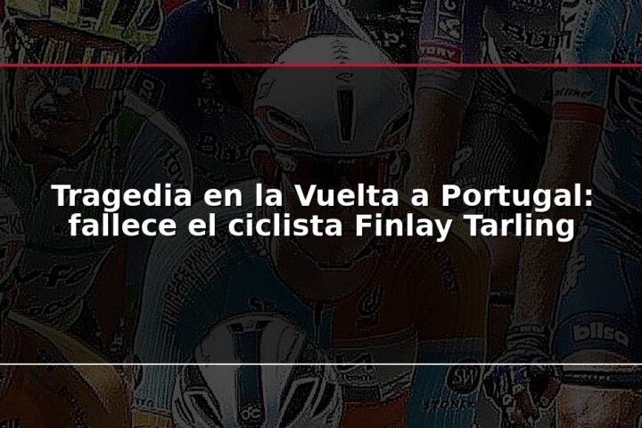 Tragedia en la Vuelta a Portugal: fallece el ciclista Finlay Tarling