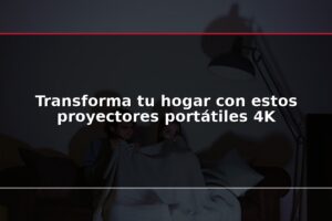 Transforma tu hogar con estos proyectores portátiles 4K