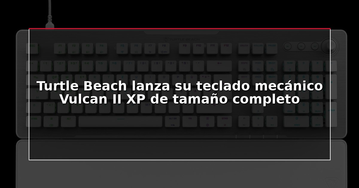 Turtle Beach lanza su teclado mecánico Vulcan II XP de tamaño completo