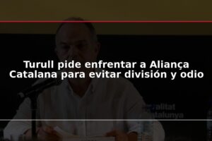 Turull pide enfrentar a Aliança Catalana para evitar división y odio