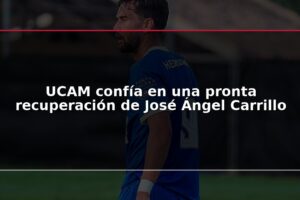 UCAM confía en una pronta recuperación de José Ángel Carrillo
